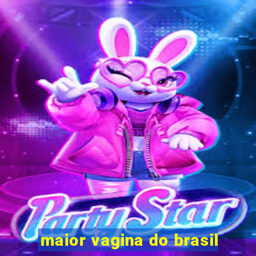 maior vagina do brasil